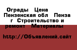  Ограды › Цена ­ 1 100 - Пензенская обл., Пенза г. Строительство и ремонт » Материалы   